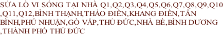 SỬA LÒ VI SÓNG TẠI NHÀ Q1,Q2,Q3,Q4,Q5,Q6,Q7,Q8,Q9,Q10 ,Q11,Q12,BÌNH THẠNH,THẢO ĐIỀN,KHANG ĐIỀN,TÂN  BÌNH,PHÚ NHUẬN,GÒ VẤP,THỦ ĐỨC,NHÀ BÈ,BÌNH DƯƠNG ,THÀNH PHỐ THỦ ĐỨC